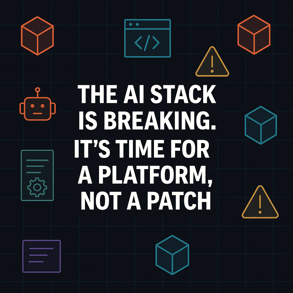 The AI Stack Is Breaking. It’s Time for a Platform, Not a Patch.